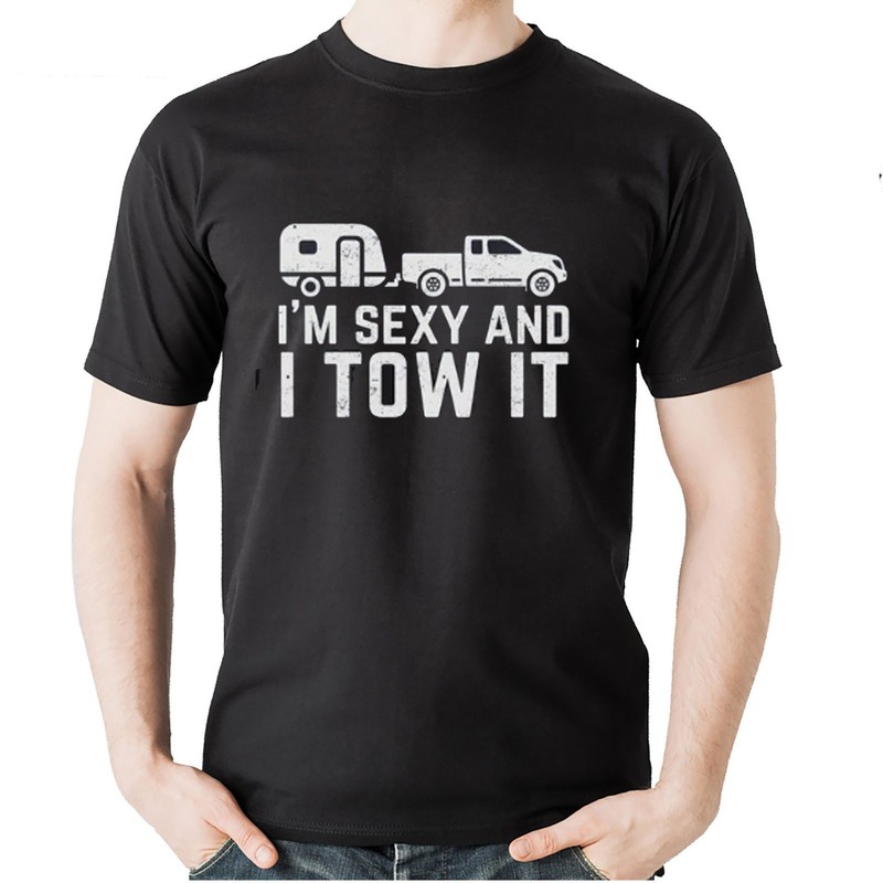 I’m Sexy and I Tow It Tee, Funny Camping RV Lover Tee, Father’s Day Gift Shirt