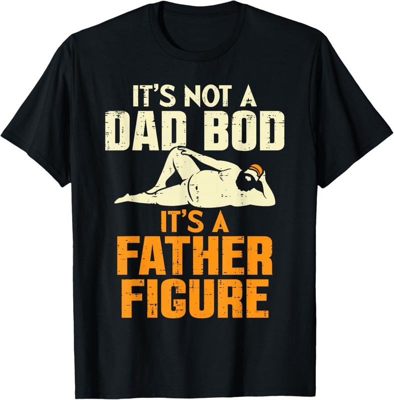 Not Dad BOD Its A Father Figure Funny Fathers Day Daddy Papa Gift Unisex T-Shirt