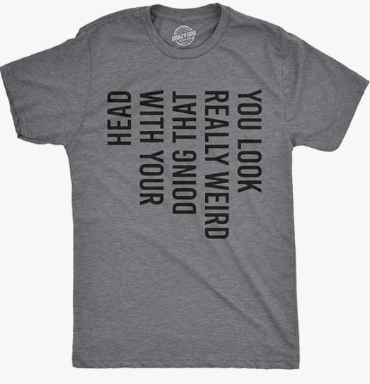 Crazy Dog Mens You Look Really Weird Doing that with Your Head T-Shirt Funny