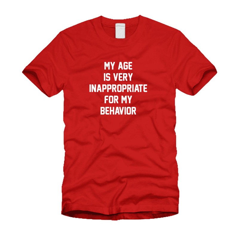 My Age Is Very Inappropriate For My Behavior- Cool Modern Funny T-Shirt