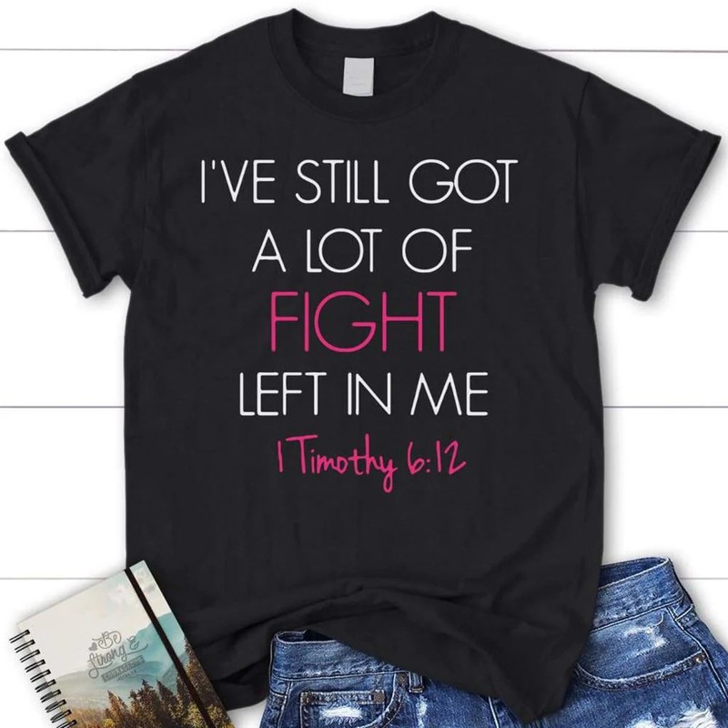 I’Ve Still Got A Lot Of Fight Left In Me Blessed Black T-Shirt, Gift For Friends