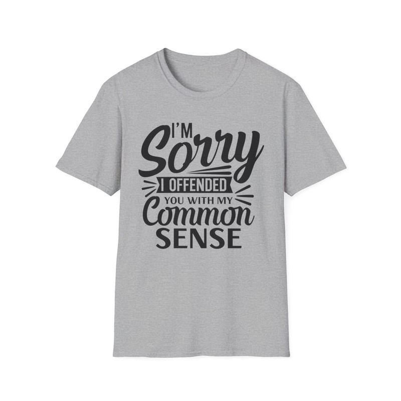 Sorry I Offend You Common Sense Funny Humor Softstyle T-Shirt