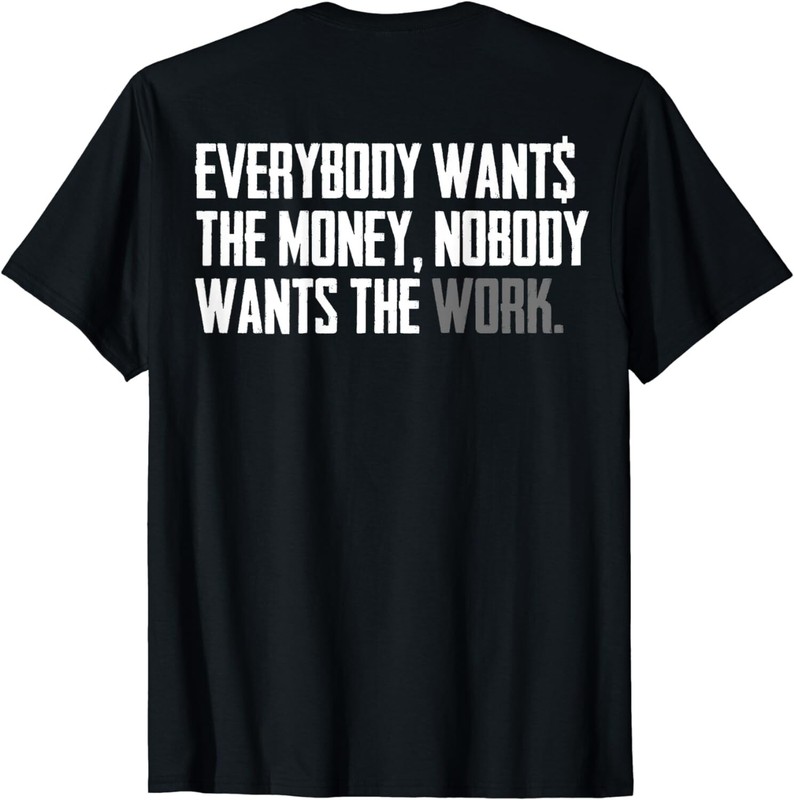 Everybody Wants The Money Nobody Wants The Work (on back) Gift Unisex T-Shirt