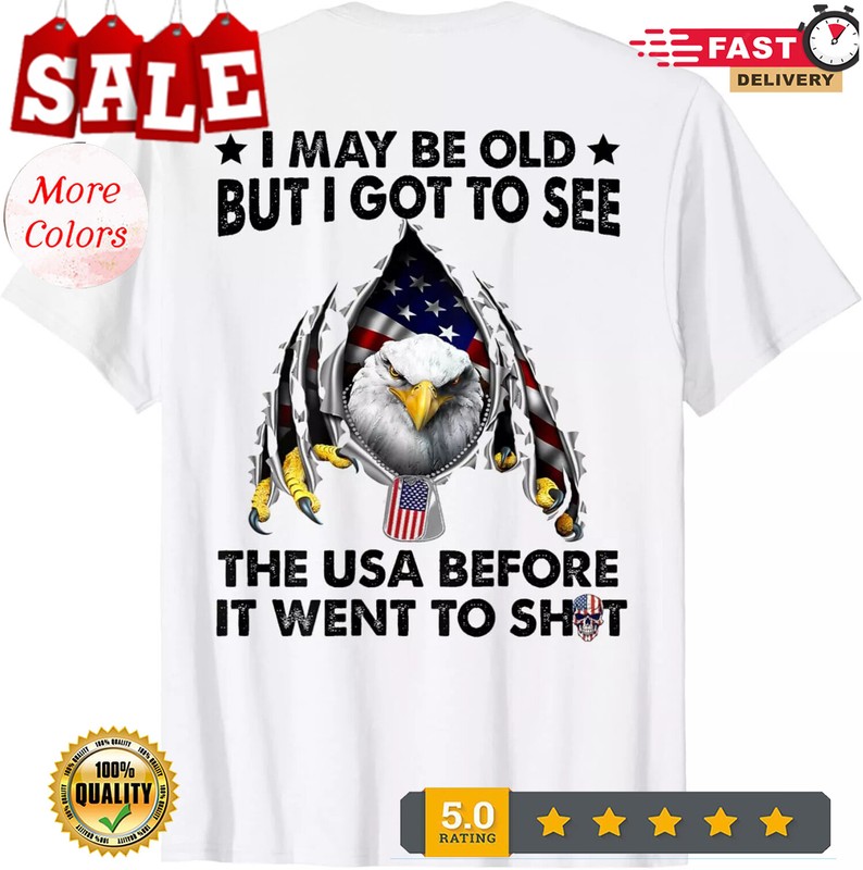I May Be Old But I Got To See The Usa Before It Went To Sh!t ( ON BACK ) T-