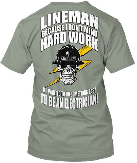 NEW Lineman Hard Work Left Chest Because I DontMADE IN USA UNISEX TEE SHIRT S-XL