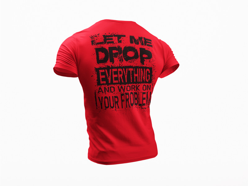 Let Me Drop Everything And Work On Your Problem, Sarcastic Shirt, Funny T-shirt gallery