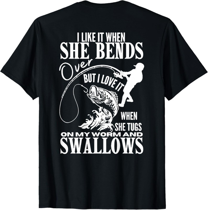 Fishing I Like It When She Bends Over But I Love It – back T-Shirt