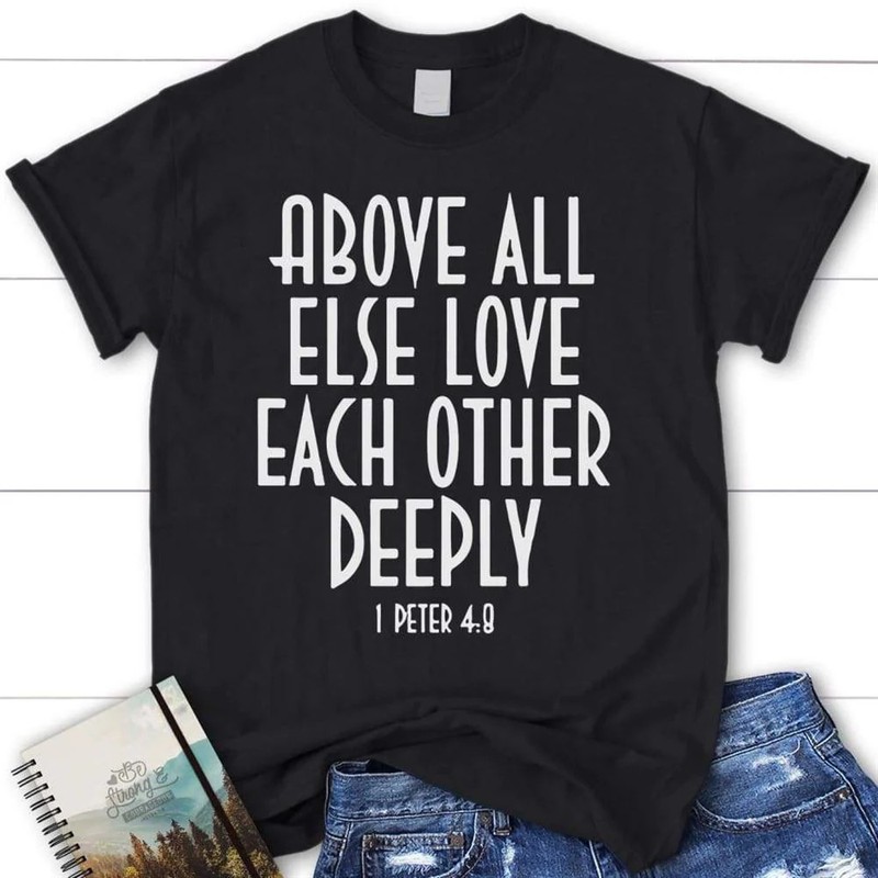1 Peter 48 Above All Else Love Each Other Christian T Shirt