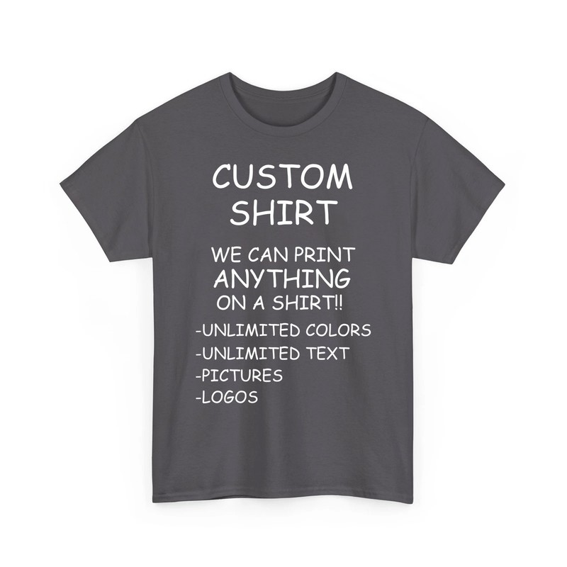 Custom Shirt We Print Anything Unlimited Text Logo Photo Personalized Unisex Tee gallery