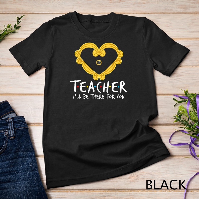 Teacher I’ll Be There For You Funny Teacher T-Shirt Unisex T-shirt