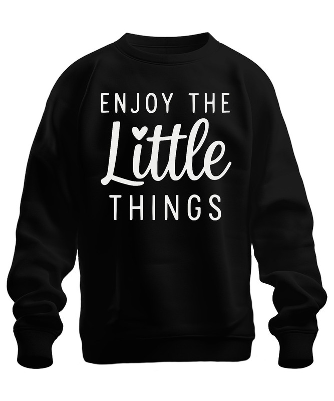 Enjoy The Little Things Every Day Motivational Saying Gift Unisex Sweatshirt